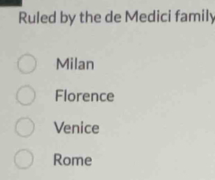 Ruled by the de Medici family
Milan
Florence
Venice
Rome