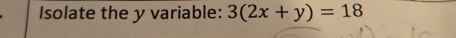 Isolate the y variable: 3(2x+y)=18