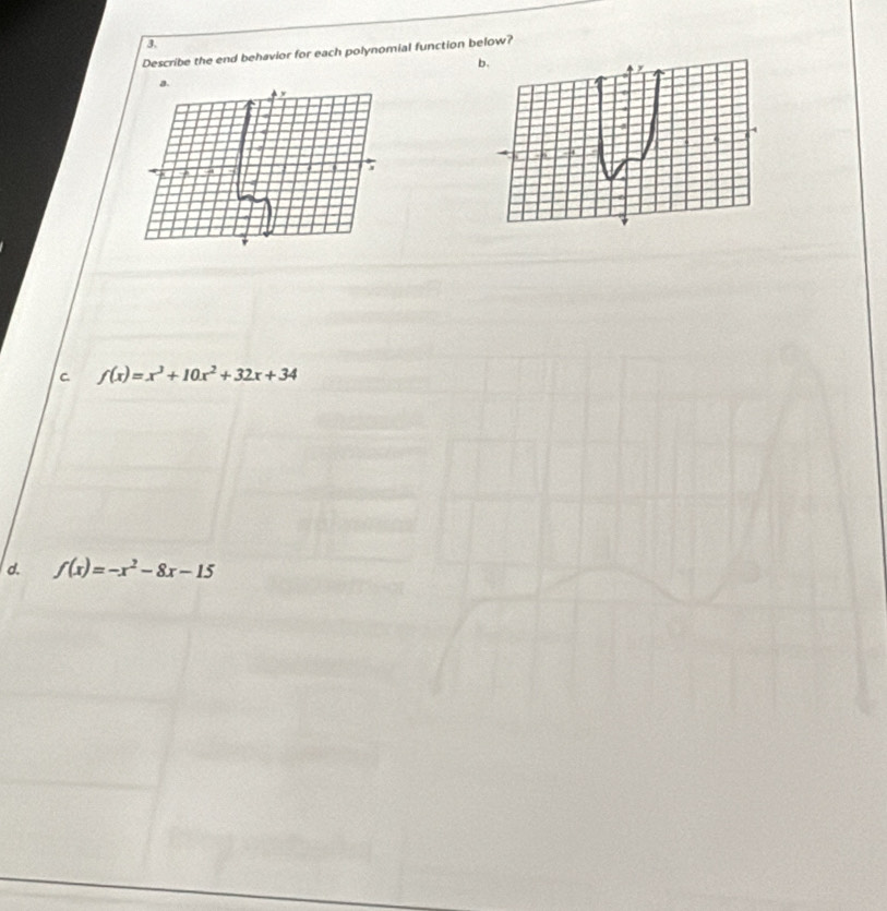 Describe the end behavior for each polynomial function below? 
C. f(x)=x^3+10x^2+32x+34
d. f(x)=-x^2-8x-15