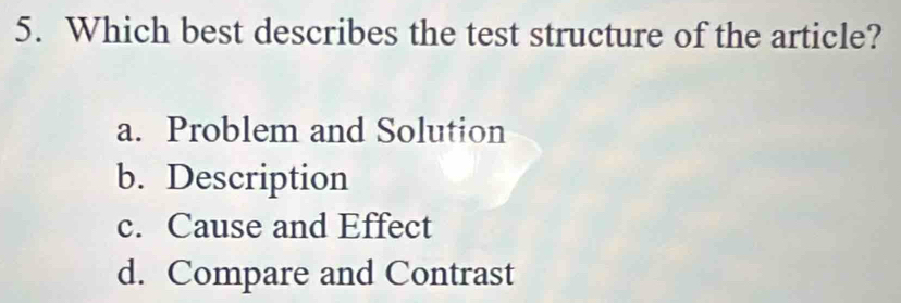 Which best describes the test structure of the article?
a. Problem and Solution
b. Description
c. Cause and Effect
d. Compare and Contrast