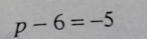 p-6=-5