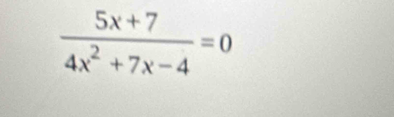  (5x+7)/4x^2+7x-4 =0