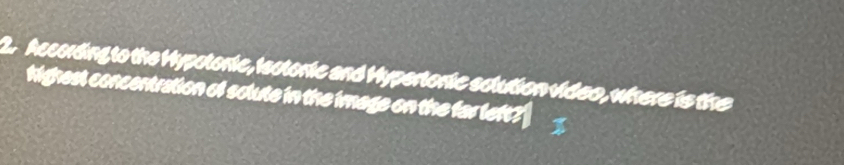 According to the Hypotoric, Isotoric and Hypertoric solution video, where is the 
highest concentration of solute in the image on the far left?