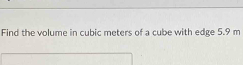 Find the volume in cubic meters of a cube with edge 5.9 m