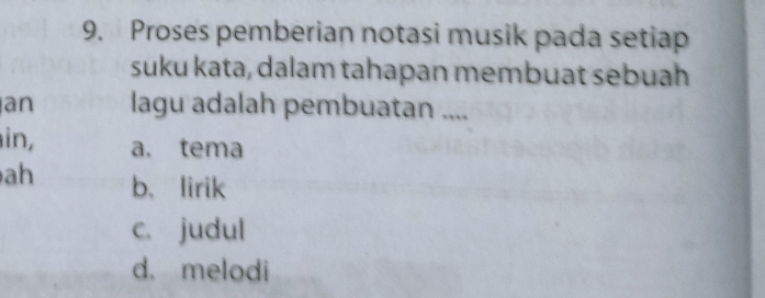 Proses pemberian notasi musik pada setiap
suku kata, dalam tahapan membuat sebuah
an lagu adalah pembuatan ....
in, a. tema
ah b、 lirik
c. judul
d. melodi