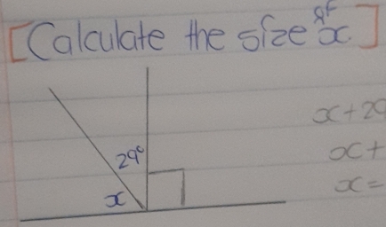 [ Calculate the size ǒc]
x+29
29°
x+
x=
x