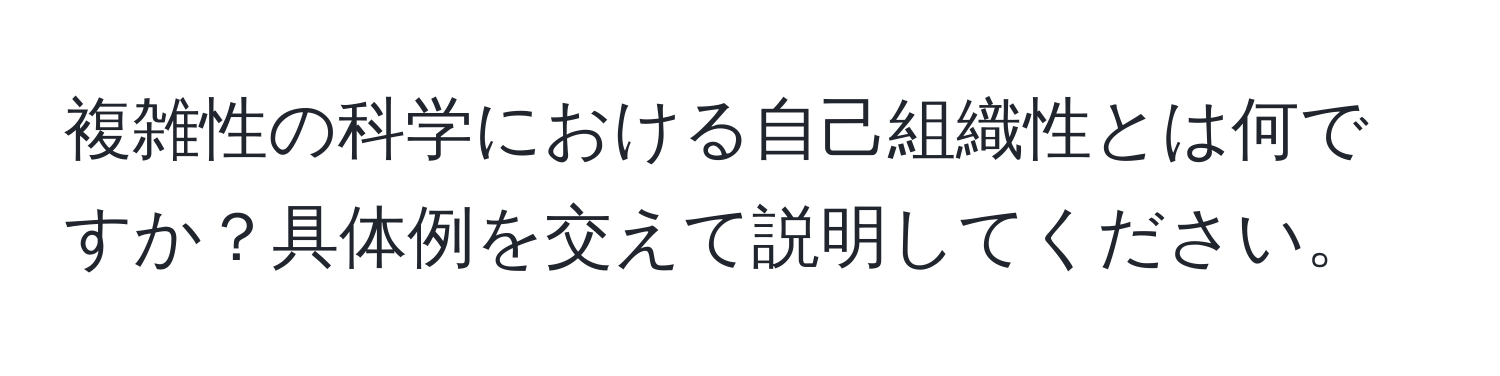 複雑性の科学における自己組織性とは何ですか？具体例を交えて説明してください。