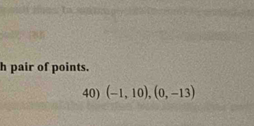 pair of points. 
40) (-1,10),(0,-13)