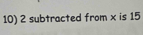 2 subtracted from x is 15