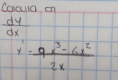 Calcula on
 dy/dx 
y'= (9x^3-6x^2)/2x 