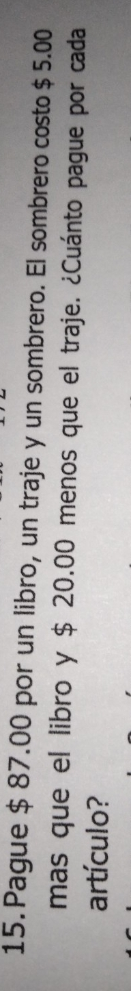 Pague $ 87.00 por un libro, un traje y un sombrero. El sombrero costo $ 5.00
mas que el libro y $ 20.00 menos que el traje. ¿Cuánto pague por cada 
artículo?