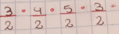  3/2 ·  4/2 ·  5/2 · frac 32^2