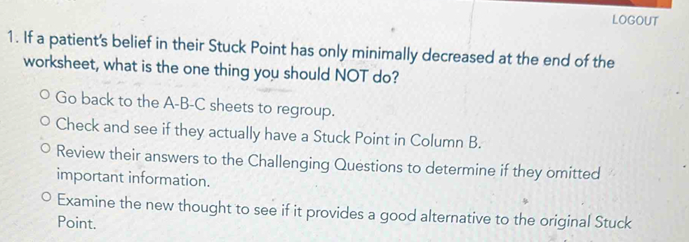 Solved: LOGOUT 1. If a patient's belief in their Stuck Point has only ...