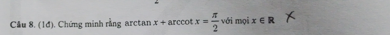 (1đ). Chứng minh rằng arctan x+arccot x= π /2  với mọi x∈ R