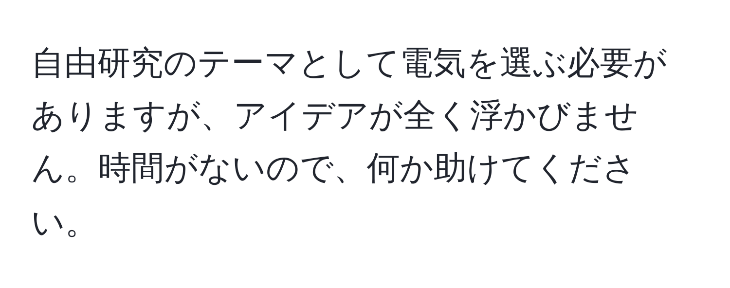 自由研究のテーマとして電気を選ぶ必要がありますが、アイデアが全く浮かびません。時間がないので、何か助けてください。