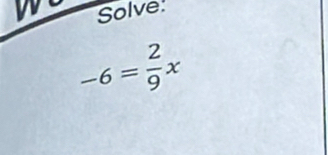 Solve:
-6= 2/9 x