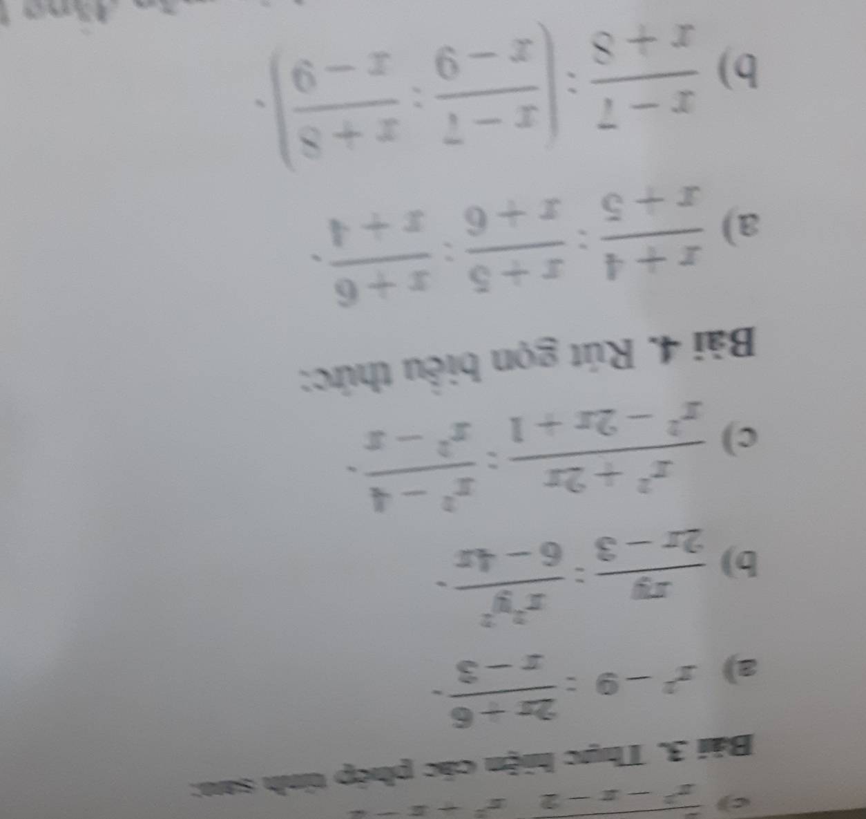 9 frac x^2-x-2x^2+x-4
Bài 3. Thực hiện các phép tỉnh sau: 
a) x^2-9: (2x+6)/x-3 . 
b)  xy/2x-3 : x^2y^2/6-4x . 
c)  (x^2+2x)/x^2-2x+1 : (x^2-4)/x^2-x . 
Bài 4. Rút gọn biểu thức: 
a)  (x+4)/x+5 : (x+5)/x+6 : (x+6)/x+4 . 
b)  (x-7)/x+8 :( (x-7)/x-9 : (x+8)/x-9 ).