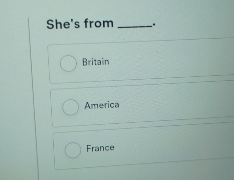 She's from _.
Britain
America
France