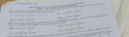 Một số đang toàn cơ bân trong đao động biểu boa

Cn L Mội vậi dạo động điều ha, BANG T STE t9 l g thi an sr t g han đà +=0.8* 8 dì què xì trì sān
hng thựu chiếu đợ Phượng tiợ van đoợg của v ậ1 x=5cos (2(2m+frac π 2)^6cos 1 4-0=9+9
A. x=5cos (2π - π /2 )(cm) n.
C x=sen (π + π /2 )(sen t D. )=5cos (m- n/2 )(cm)
Câu 2
Tể thọc theo trục Ox với chiến đại cc dạn 40 cm, tân số 0, 5FEz. Tại thời điểm
si qua vị trí căn bằng theo chiệu by 1 Phưng trình đạo động có =1de1= lambda =20cos (π + π /2 )(cm)
8 x=20cos (π - π /2 )(cm)
C. x=40cos (2π t- π /2 )(cm) D. x=40cos (2π t+ π /2 )(cm)
Tn Mội vài nậy đạo động điều hòa đọc theo trục Ox với tần số gọc có và có biên độ A. Biết gốc tọa độ C
A yà đang chuyển động theo chiếu dương. Phương