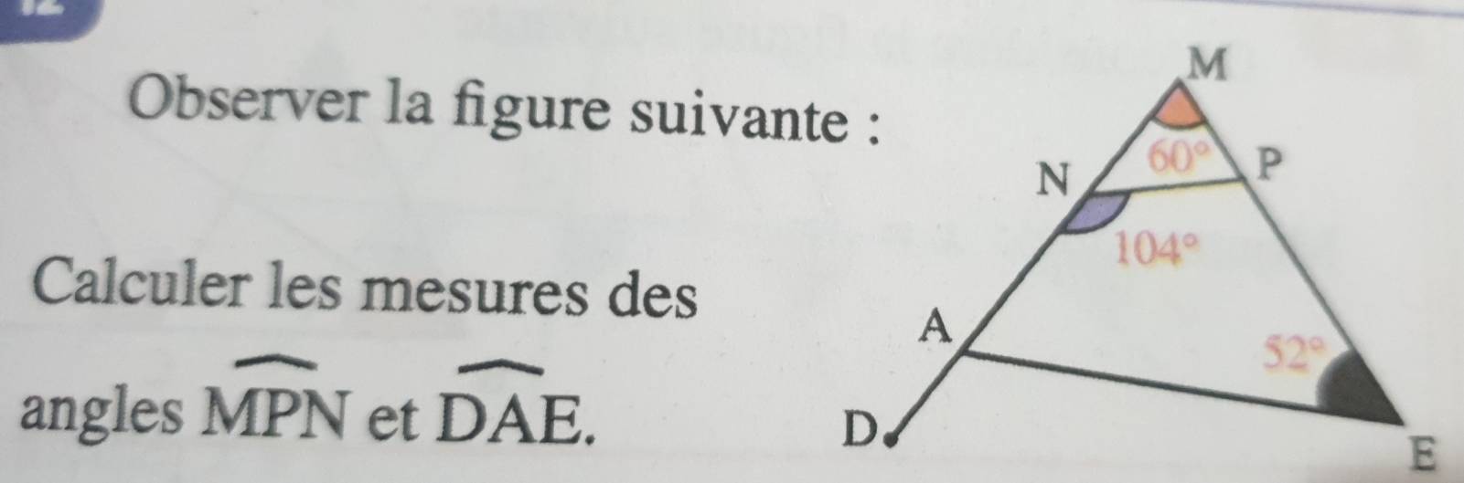 Observer la figure suivante :
Calculer les mesures des
angles widehat MPN et widehat DAE.