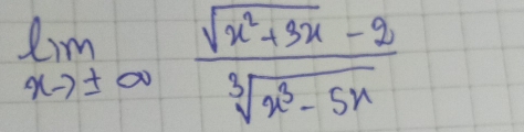 limlimits _xto ± ∈fty  (sqrt(x^2+3x)-2)/sqrt[3](x^3-5x) 