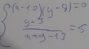 beginarrayl (x-10)(y-5)=0  (y-3)/x+y-13 =5endarray.