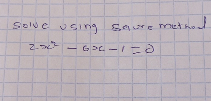 solve Using saure method
2x^2-6x-1=0