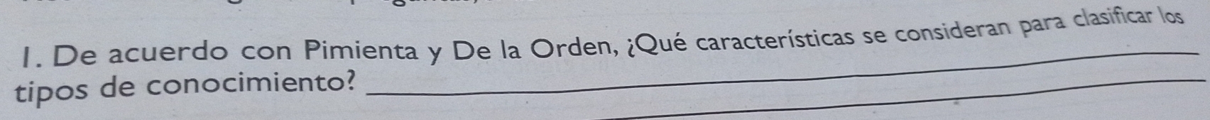 De acuerdo con Pimienta y De la Orden, ¿Qué características se consideran para clasificar los 
tipos de conocimiento? 
_ 
_