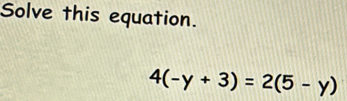 Solve this equation.
4(-y+3)=2(5-y)