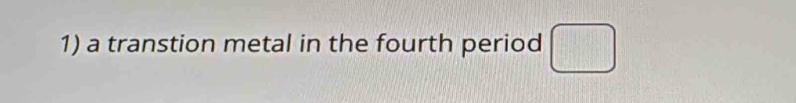a transtion metal in the fourth period □