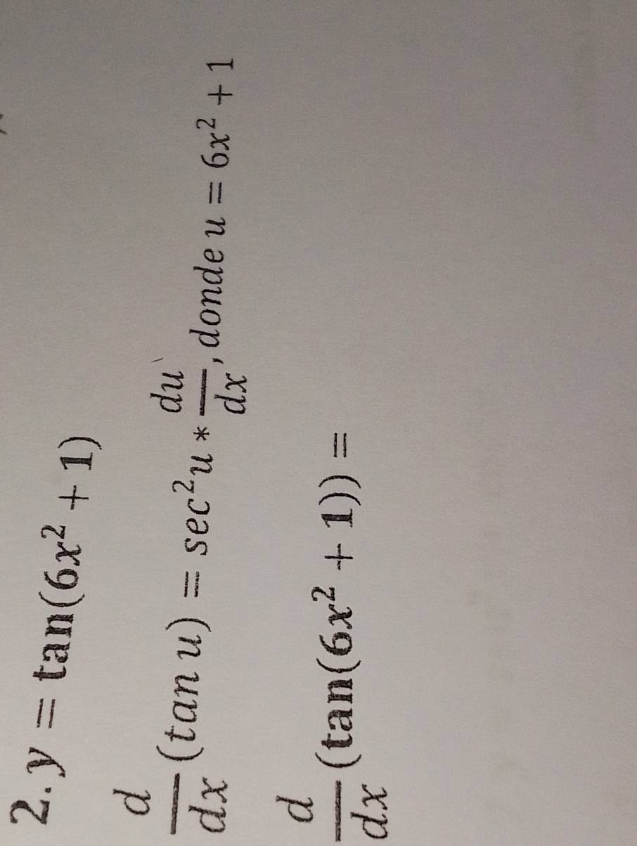 y=tan (6x^2+1)
 d/dx (tan u)=sec^2u* du/dx  , donde u=6x^2+1
 d/dx (tan (6x^2+1))=