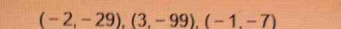 (-2,-29),(3,-99), (-1,-7)