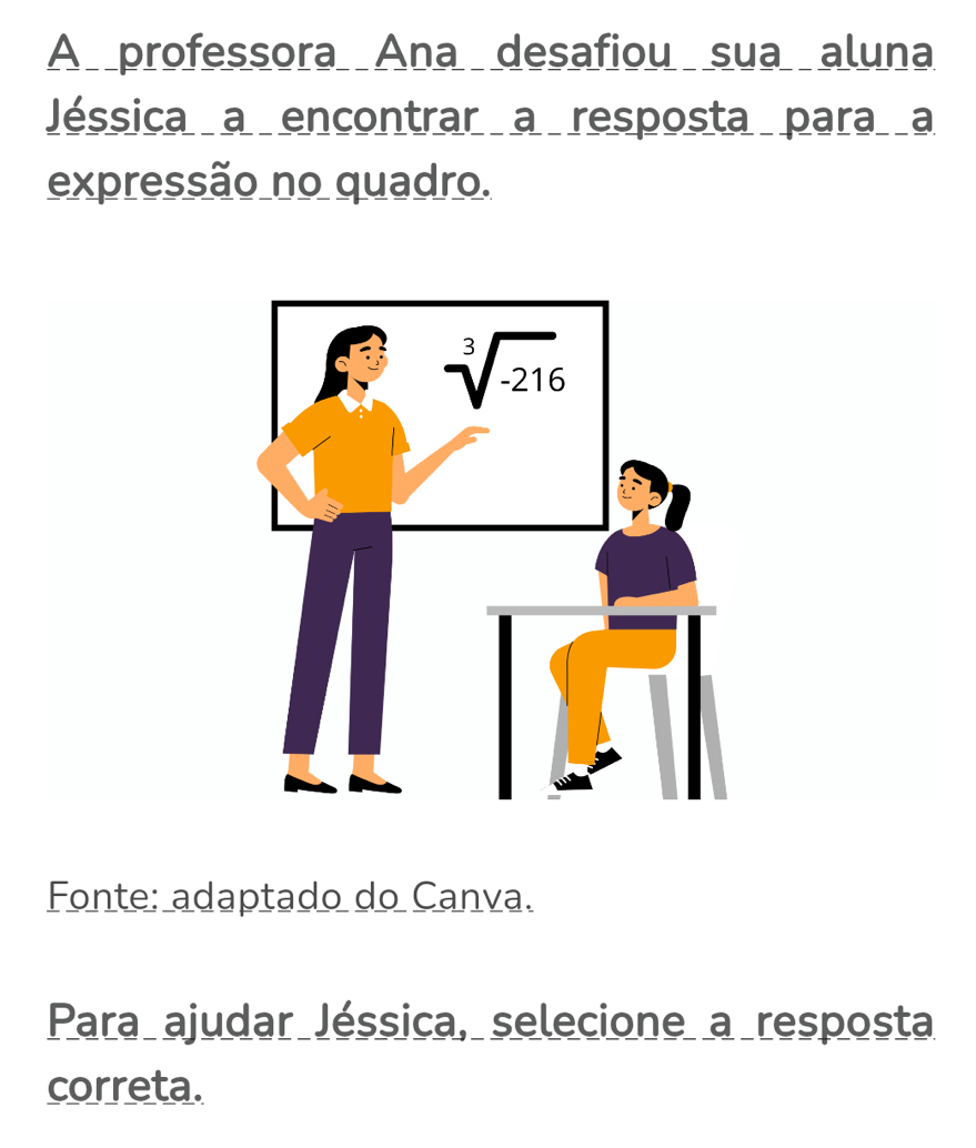 A professora Ana desafiou sua aluna
Jéssica a encontrar a resposta para a
expressão no quadro.
Fonte: adaptado do Canva.
Para ajudar Jéssica, selecione a resposta
correta.