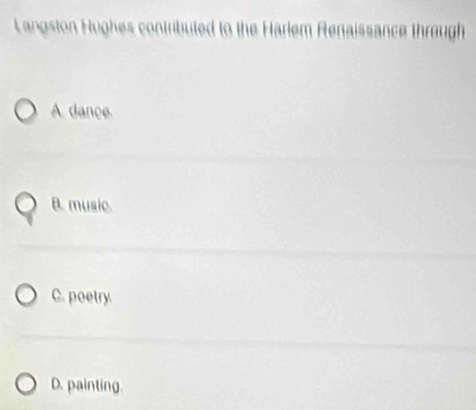 Langston Hughes contributed to the Harlem Renaissance through
A dance.
B. music.
C. poetry
D. painting.