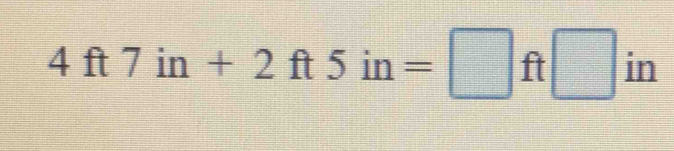 4ft7in+2ft5in=□ ft□ in