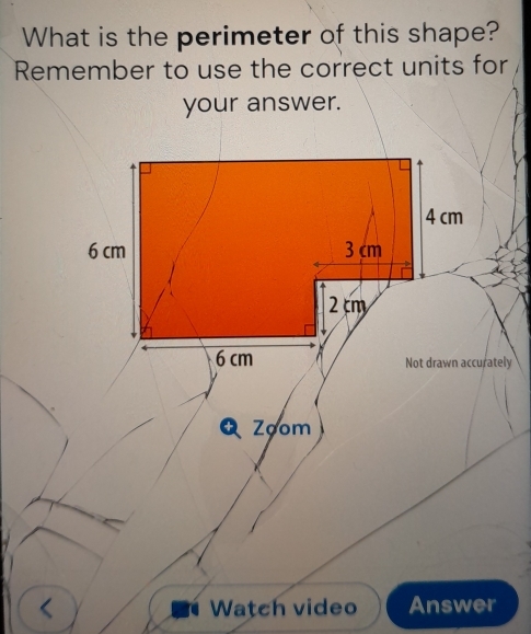 What is the perimeter of this shape? 
Remember to use the correct units for 
your answer. 
rately 
a Zoom 
Watch video Answer