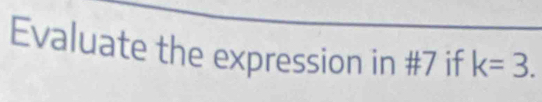 Evaluate the expression in #7 if k=3.