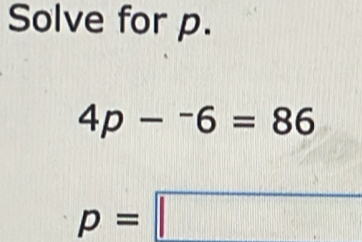 Solve for p.
4p-^-6=86
p=□