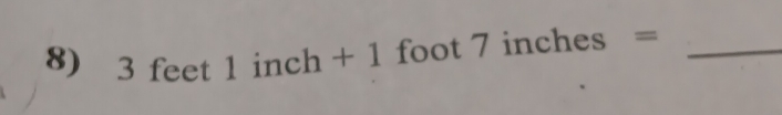 3feet1inch+1 foot 7inches= _