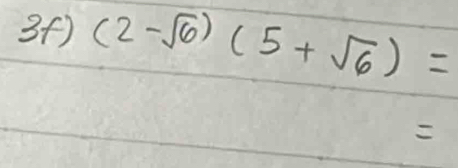 3f) (2-sqrt(6))(5+sqrt(6))=