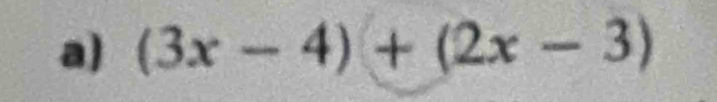 (3x-4)+(2x-3)