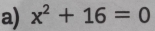 x^2+16=0