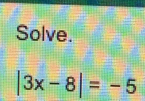 Solve.
|3x-8|=-5