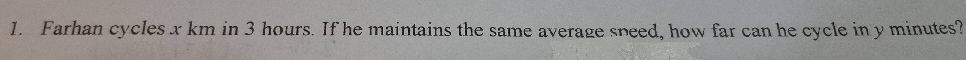 Farhan cycles x km in 3 hours. If he maintains the same average speed, how far can he cycle in y minutes?