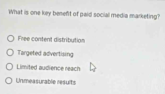 What is one key benefit of paid social media marketing?
Free content distribution
Targeted advertising
Limited audience reach
Unmeasurable results