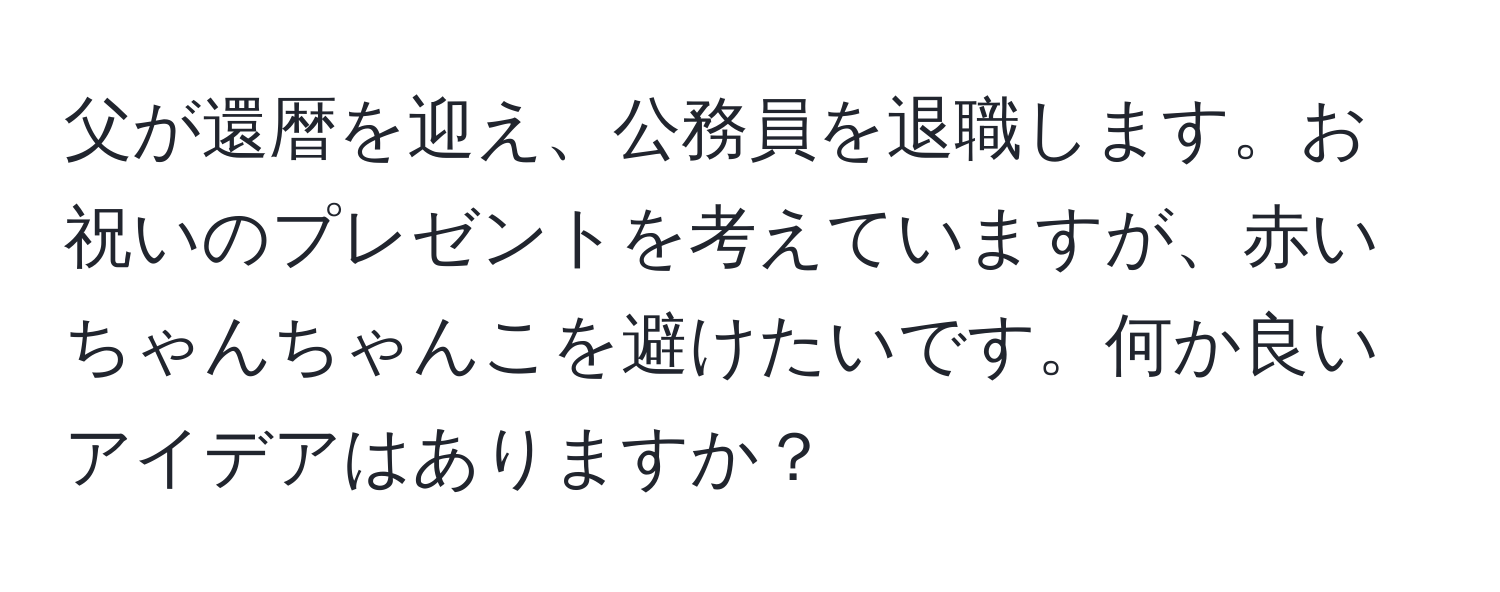 父が還暦を迎え、公務員を退職します。お祝いのプレゼントを考えていますが、赤いちゃんちゃんこを避けたいです。何か良いアイデアはありますか？