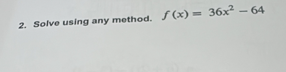 Solve using any method. f(x)=36x^2-64