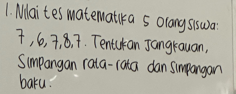 Maites matematika 5 Olangsiswa
7, 6, 7, 8, t. Tentukan Jangrauan, 
Simpangan rata-rata dan simpangan 
baku.