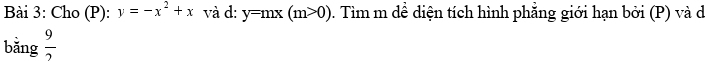 Cho (P): y=-x^2+x và d: y=mx(m>0). Tìm m dề diện tích hình phẳng giới hạn bởi (P) và d 
bǎng  9/2 