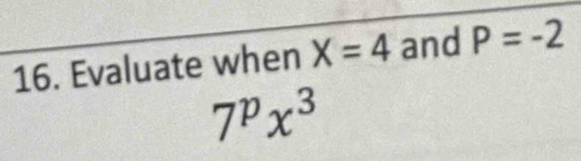 Evaluate when X=4 and P=-2
7^px^3